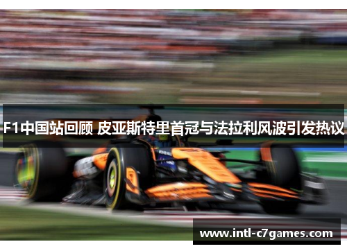 F1中国站回顾 皮亚斯特里首冠与法拉利风波引发热议