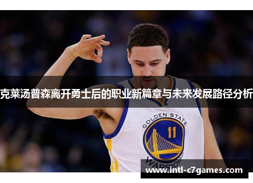 克莱汤普森离开勇士后的职业新篇章与未来发展路径分析
