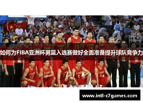 如何为FIBA亚洲杯男篮入选赛做好全面准备提升球队竞争力