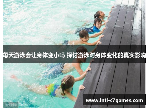 每天游泳会让身体变小吗 探讨游泳对身体变化的真实影响