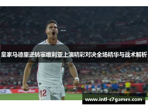 皇家马德里逆转塞维利亚上演精彩对决全场精华与战术解析
