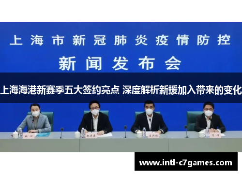 上海海港新赛季五大签约亮点 深度解析新援加入带来的变化