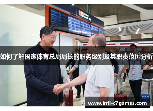 如何了解国家体育总局局长的职务级别及其职责范围分析