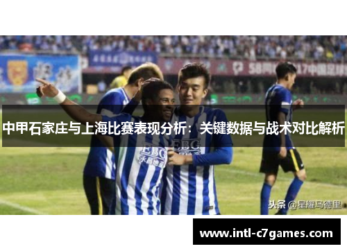 中甲石家庄与上海比赛表现分析：关键数据与战术对比解析