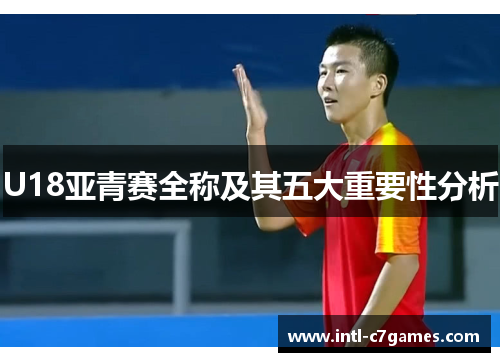 U18亚青赛全称及其五大重要性分析