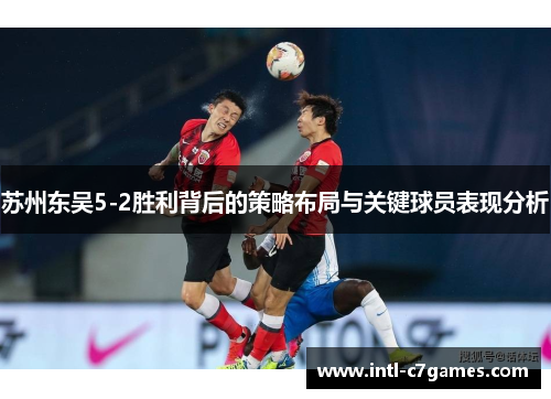 苏州东吴5-2胜利背后的策略布局与关键球员表现分析