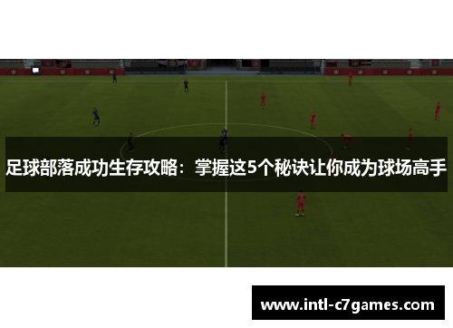 足球部落成功生存攻略：掌握这5个秘诀让你成为球场高手