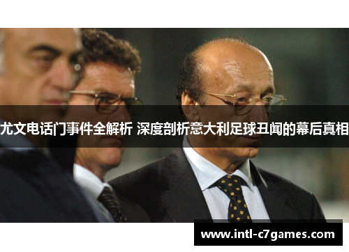 尤文电话门事件全解析 深度剖析意大利足球丑闻的幕后真相